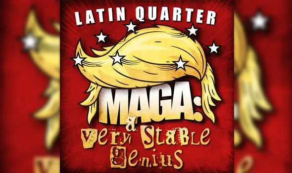 Latin Quarter – MAGA: A Very Stable Genius